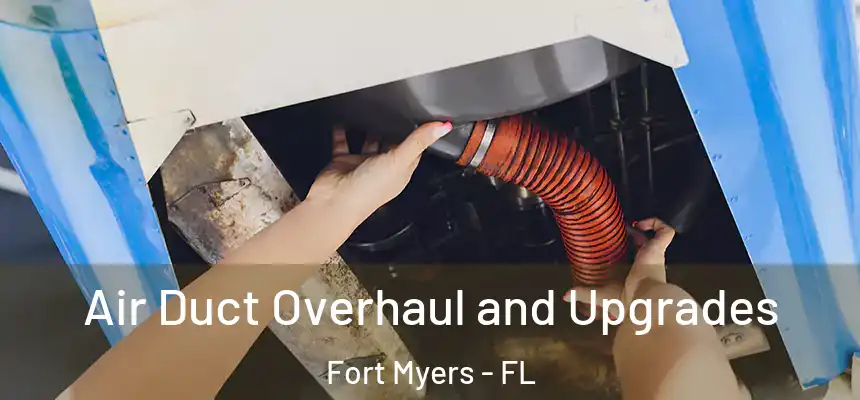 Air Duct Overhaul and Upgrades Fort Myers - FL