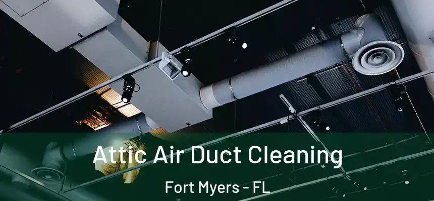 Attic Air Duct Cleaning Fort Myers - FL