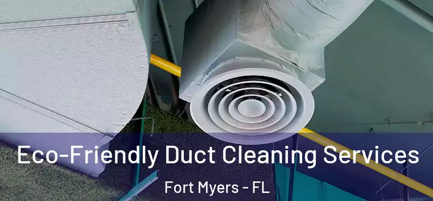 Eco-Friendly Duct Cleaning Services Fort Myers - FL
