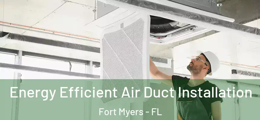 Energy Efficient Air Duct Installation Fort Myers - FL