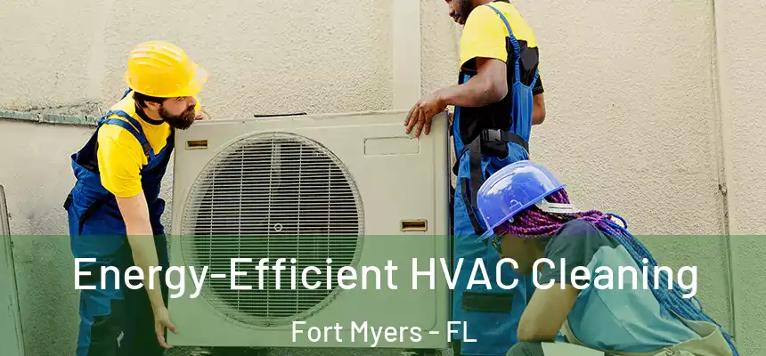  Energy-Efficient HVAC Cleaning Fort Myers - FL