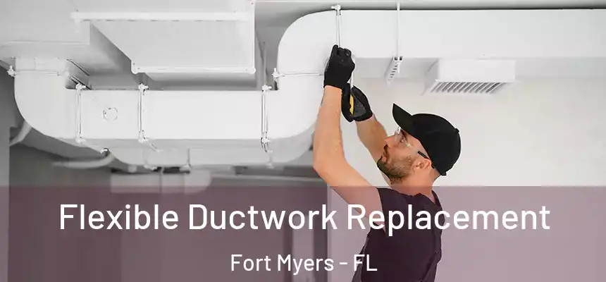 Flexible Ductwork Replacement Fort Myers - FL