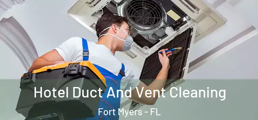 Hotel Duct And Vent Cleaning Fort Myers - FL