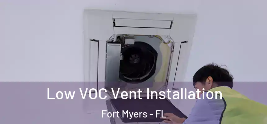 Low VOC Vent Installation Fort Myers - FL