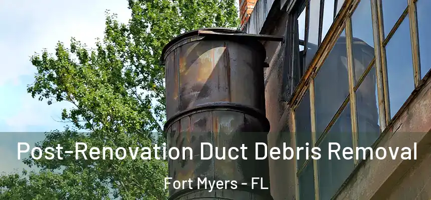 Post-Renovation Duct Debris Removal Fort Myers - FL