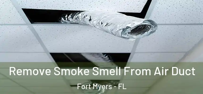 Remove Smoke Smell From Air Duct Fort Myers - FL