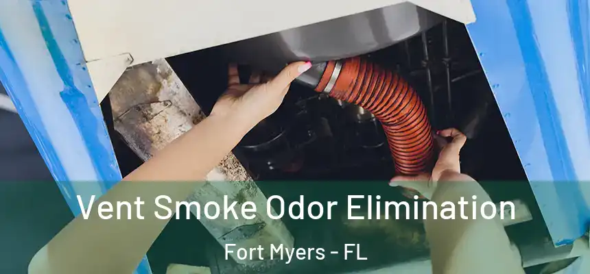Vent Smoke Odor Elimination Fort Myers - FL