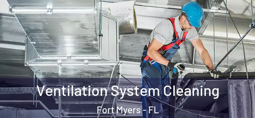 Ventilation System Cleaning Fort Myers - FL