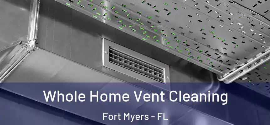 Whole Home Vent Cleaning Fort Myers - FL